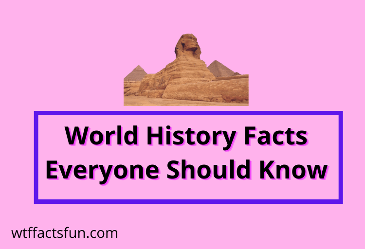 World History Facts Everyone Should Know
