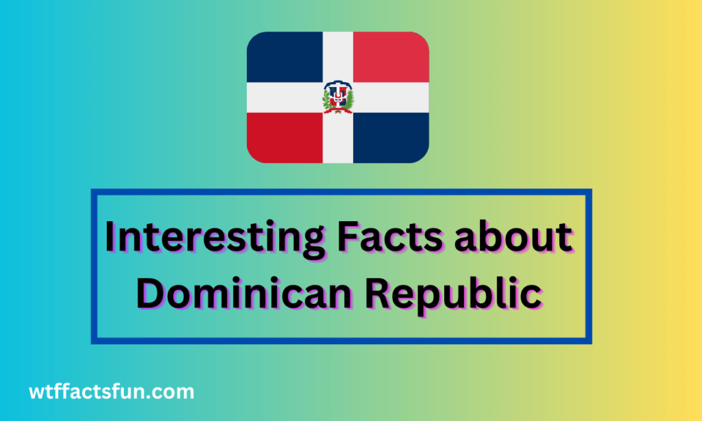 Interesting Facts about Dominican Republic