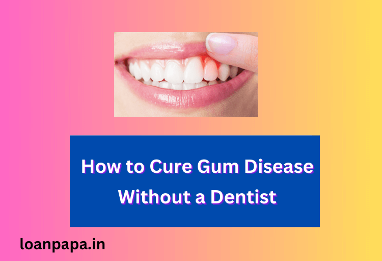 How to Cure Gum Disease Without a Dentist