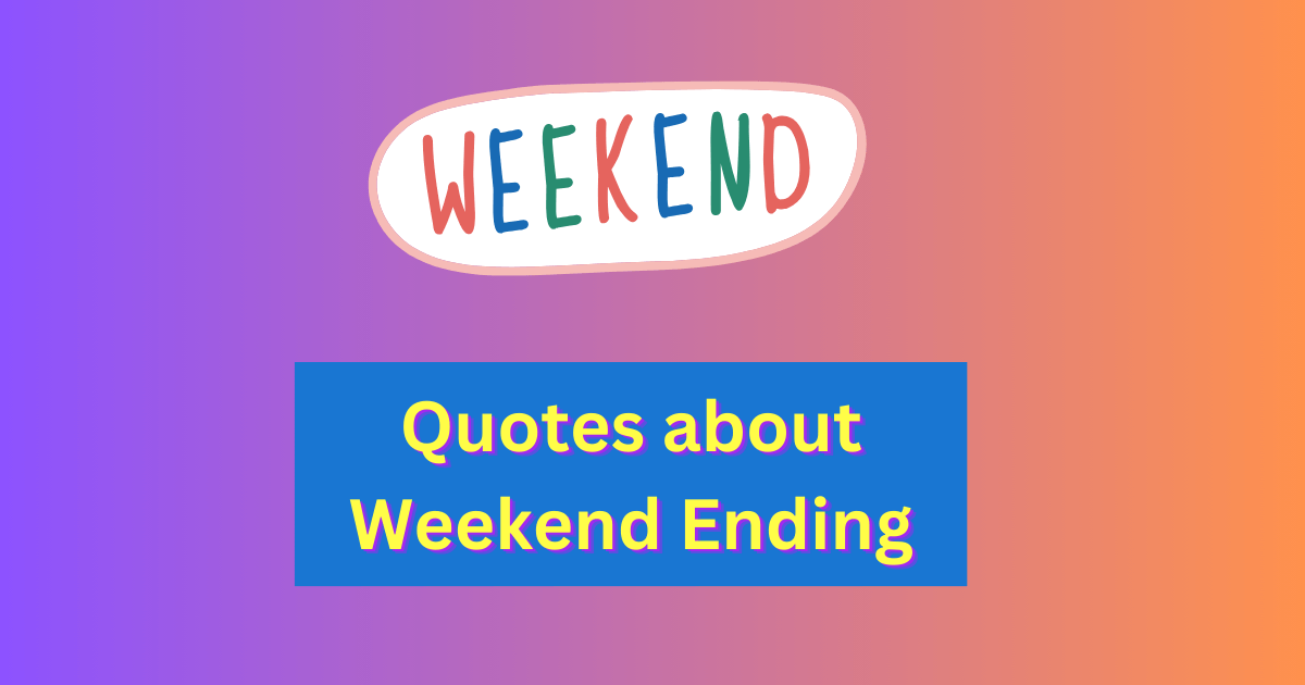 Quotes about Weekend Ending