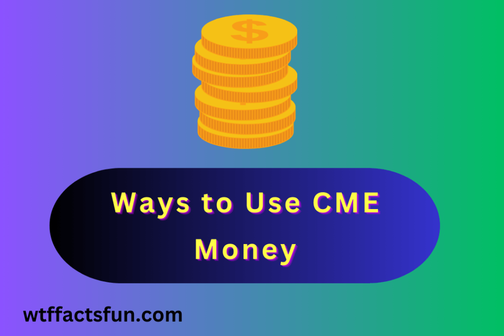 Ways to Use CME Money