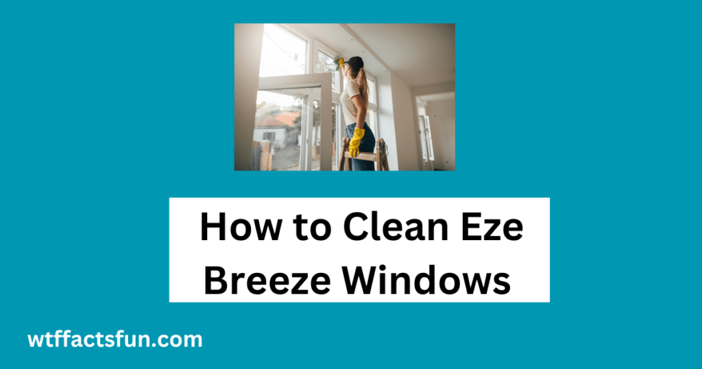 How to Clean Eze Breeze Windows